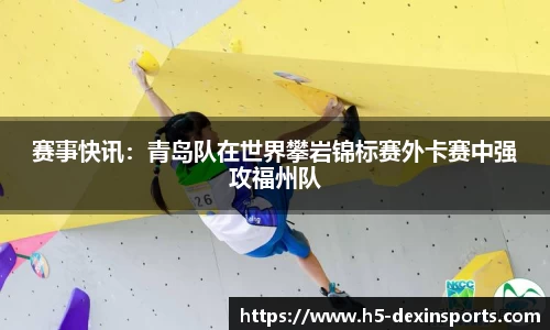 赛事快讯：青岛队在世界攀岩锦标赛外卡赛中强攻福州队